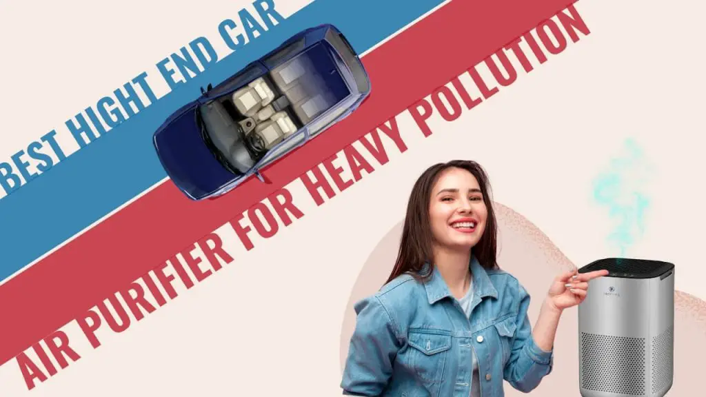 Best high end car air purifier for heavy pollution