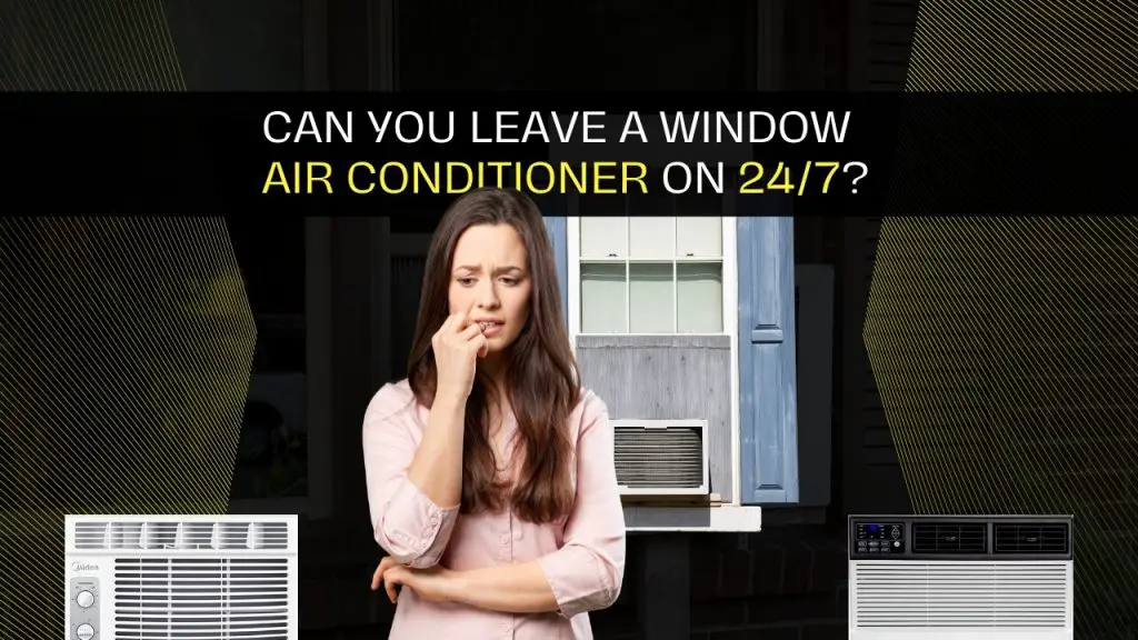 Can you leave a window air conditioner on 24 by 7