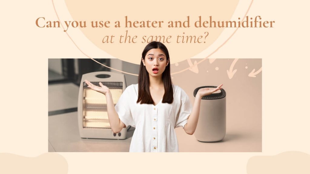 Can you use a heater and dehumidifier at the same time