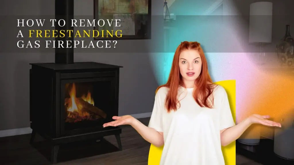 How to remove a freestanding gas fireplace