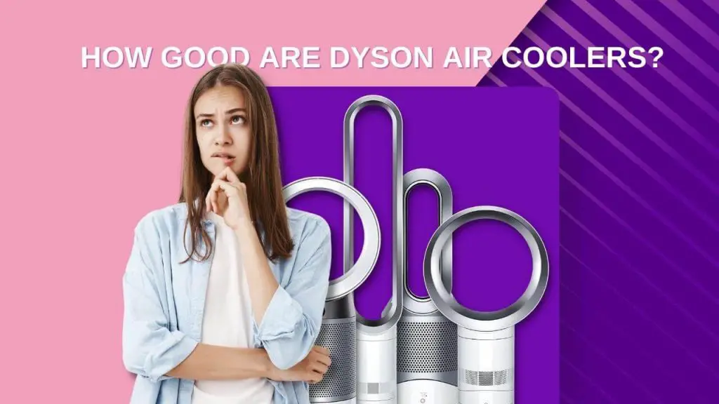 How good are Dyson Air Coolers and Fans?