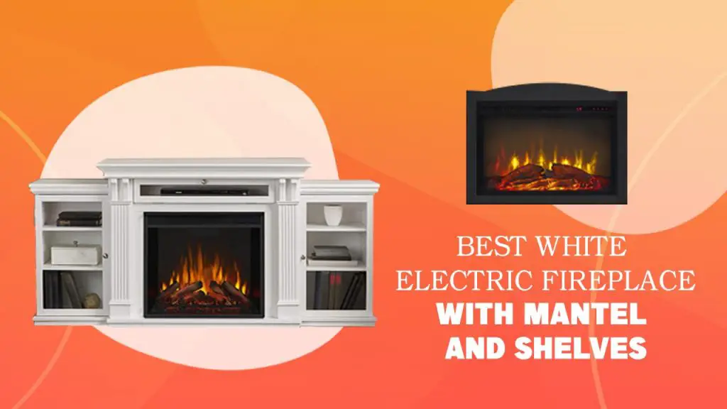 Best White Electric Fireplace with Mantel and Shelves