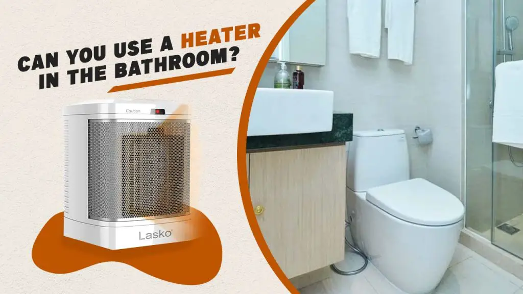 Can you use a heater in the bathroom?
