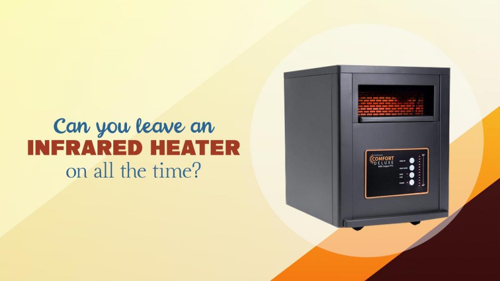 Can you leave an infrared heater on all the time?