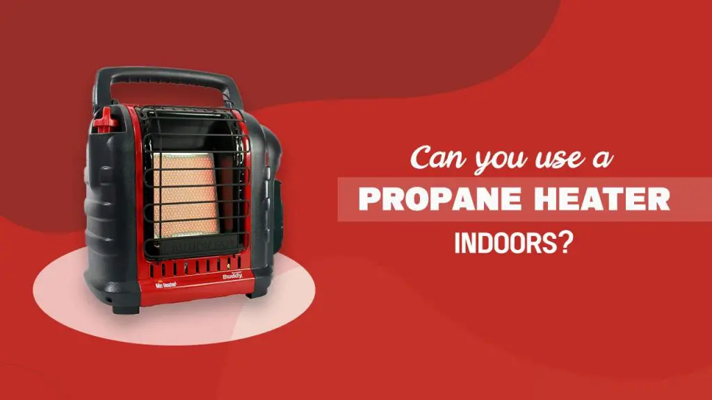 Can you use a propane heater indoors?