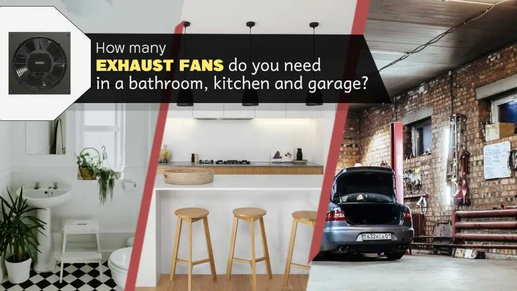 How many exhaust fans do you need in a bathroom, kitchen and garage?