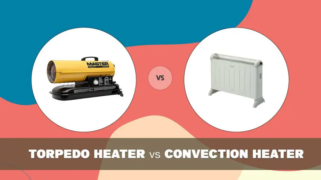 Torpedo Heater Vs Convection Heater [Key Differences] [Which is Better?]
