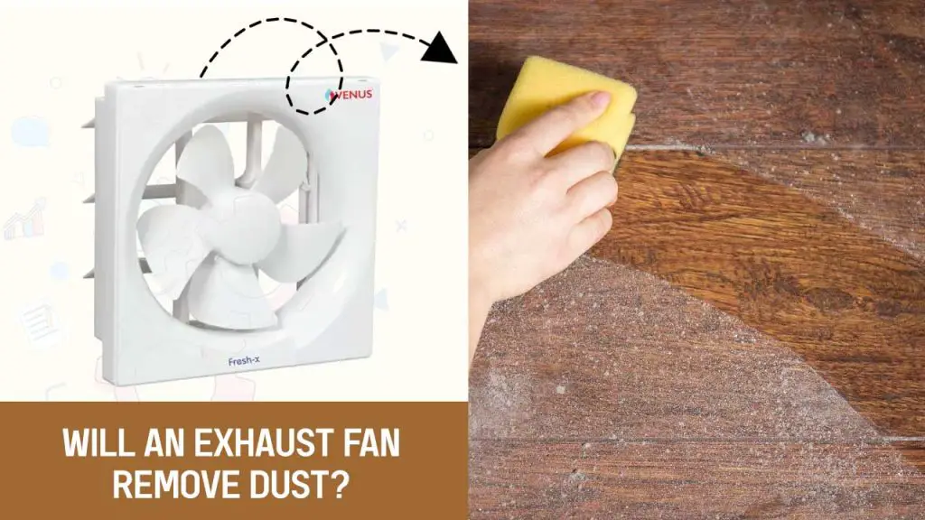 Will an exhaust fan remove dust? Do Fans Make Dust Worse?
