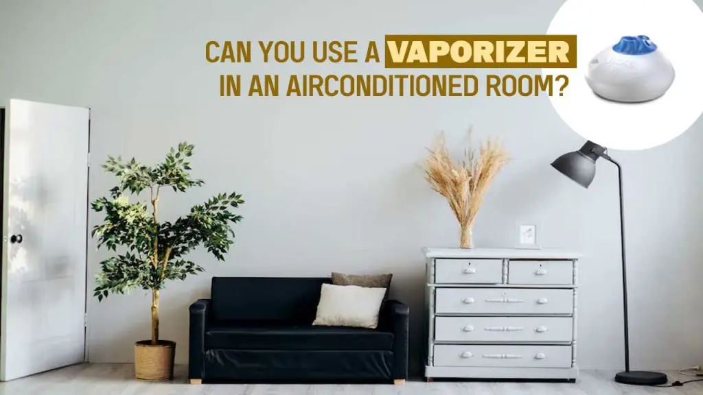 Can you use a vaporizer in an airconditioned room?