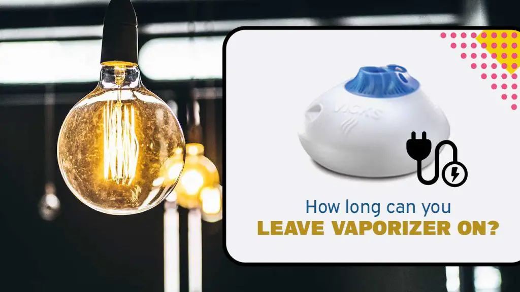 How long can you leave vaporizer on?