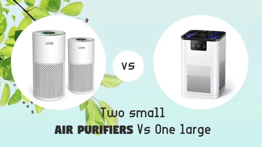 Two small air purifiers Vs One large
