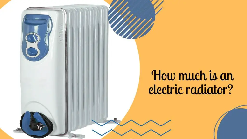 How Much Do Electric Radiators Cost? Do They Use a Lot of Electricity?
