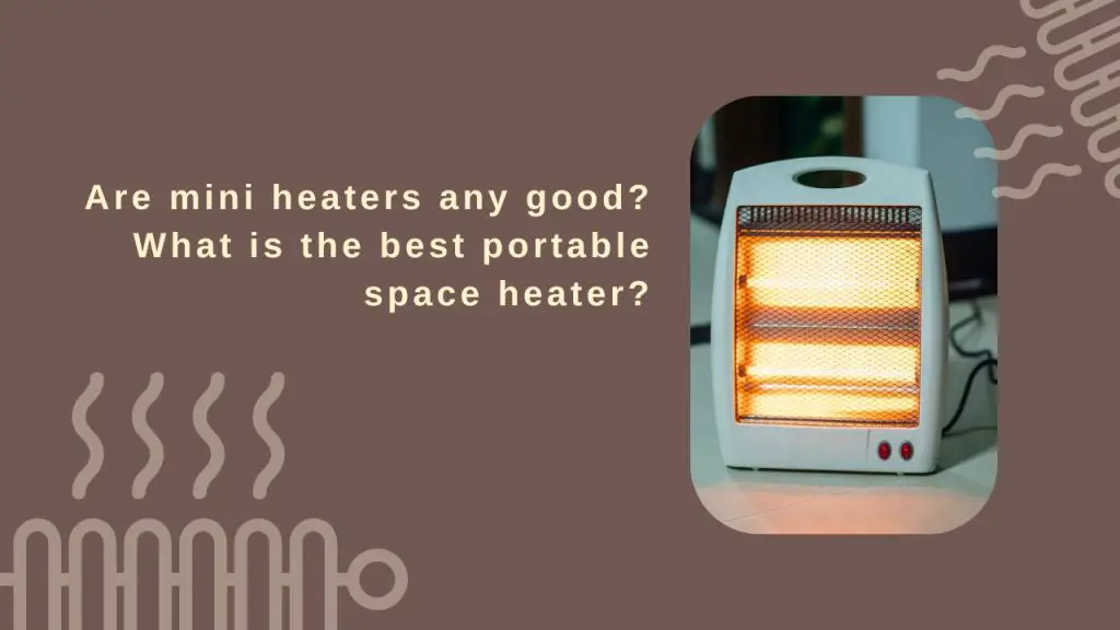 Are Mini Heaters Worth It? What Is the Best Portable Space Heater?